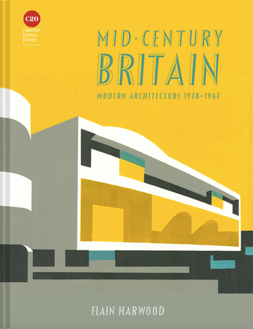 Mid-Century Britain: Modern Architecture 1938-1963 by Elain Harwood