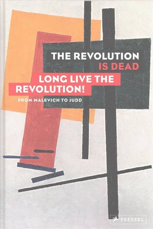 The Revolution Is Dead - Long Live the Revolution: From Malevich to Judd, from Deineka to Bartana (Prestel)